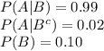 P(A|B) =0.99\\P(A|B^{c})=0.02\\P(B) =0.10