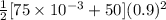 \frac{1}{2}[75 \times 10^{-3} + 50](0.9)^{2}