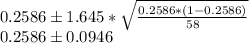 0.2586\pm 1.645*\sqrt{\frac{0.2586*(1-0.2586)}{58}}\\0.2586\pm0.0946