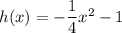 h(x)=-\dfrac{1}{4}x^2-1