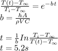 \frac{T(t)-T_\infty}{T_i-T_\infty}=e^-^b^t\\b=\frac{hA}{\rho VC}\\\\t=\frac{1}{b}In \frac{T_i-T_\infty}{T(t)-T_\infty}\\t=5.2s