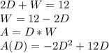 2D+W = 12\\W=12-2D\\A =D*W\\A(D)=-2D^2+12D