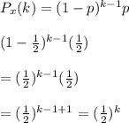 P_x(k)=(1-p)^{k-1}p\\\\(1-\frac{1}{2})^{k-1}(\frac{1}{2})\\\\=(\frac{1}{2})^{k-1}(\frac{1}{2})\\\\=(\frac{1}{2})^{k-1+1}=(\frac{1}{2})^k