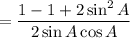 $= \frac{1-1+2\sin^2A}{2 \sin A \cos A }