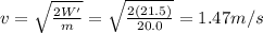 v=\sqrt{\frac{2W'}{m}}=\sqrt{\frac{2(21.5)}{20.0}}=1.47 m/s