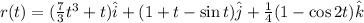 r(t)=(\frac{7}{3}t^3+t)\hat{i}+(1+t-\sin t)\hat{j}+\frac{1}{4}(1-\cos 2t)\hat{k}