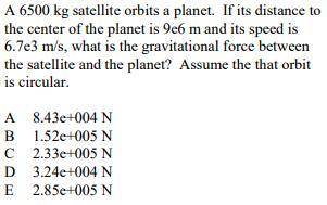 A 6500 kg satellite orbits a planet. If its distance to the center of the planet is 9e6 m and its sp