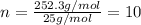 n=\frac{252.3g/mol}{25g/mol}=10