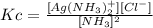 Kc = \frac{[Ag(NH_{3})_2^{+}][Cl^-]}{[NH_3]^2}}