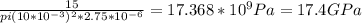 \frac{15}{pi (10 * 10^{-3})^{2} * 2.75 * 10^{-6}    } = 17.368 * 10^{9} Pa = 17.4 GPa