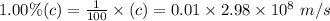 1.00 \%(c)=\frac{1}{100}\times (c)=0.01\times 2.98\times 10^8\ m/s