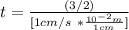 t =\frac{(3/2)}{[1 cm/s \ * \frac{10^{-2}m}{1cm} ]}
