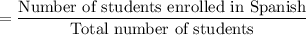 $=\frac{\text{Number of students enrolled in Spanish}}{\text{Total number of students}}