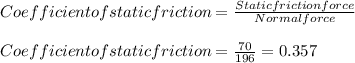 Coefficient of static friction = \frac{Static friction force}{Normal force}\\  \\Coefficient of static friction = \frac{70}{196} = 0.357