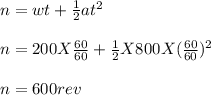 n = wt + \frac{1}{2}at^2\\ \\n = 200 X \frac{60}{60} + \frac{1}{2} X 800 X (\frac{60}{60})^2\\ \\n = 600 rev
