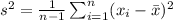 s^2 ={\frac{1}{n-1} \sum_{i=1}^n (x_i-\bar{x})^2$