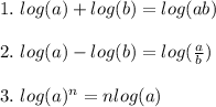 1.\ log(a)+log(b)=log(ab)\\\\2.\ log(a)-log(b)=log(\frac{a}{b})\\\\3.\ log(a)^n=nlog(a)