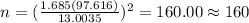 n=(\frac{1.685(97.616)}{13.0035})^2 =160.00 \approx 160