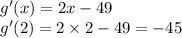 g'(x) = 2x - 49 \\ g'(2) = 2 \times 2 - 49 =  - 45