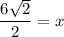 $\frac{6\sqrt{2} }{2}=x