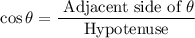 $\cos \theta=\frac{\text { Adjacent side of } \theta}{\text { Hypotenuse }}