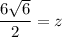 $\frac{6\sqrt{6}}{2}=z