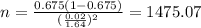 n=\frac{0.675(1-0.675)}{(\frac{0.02}{1.64})^2}=1475.07