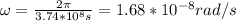 \omega=\frac{2\pi}{3.74*10^8s} =1.68*10^{-8}rad/s