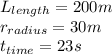 L_{length}=200m\\r_{radius}=30m\\t_{time}=23s
