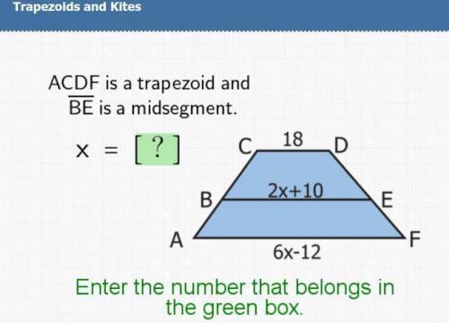 ACDF is a trapezoid and BE is a midsegment. x = [?] c_18_D 2x+10 6x-12 Ontor the number that belongs