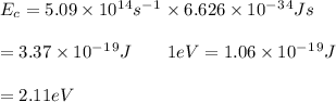 E_c=5.09\times10^1^4s^-^1\times 6.626\times10^-^3^4Js\\\\=3.37\times 10^-^1^9J  \ \ \ \ \ \ #1eV=1.06\times 10^-^1^9J\\\\=2.11eV