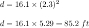 d=16.1\times (2.3)^2\\\\d=16.1\times 5.29=85.2\ ft
