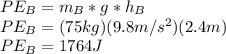 PE_{B}=m_{B}*g*h_{B}\\PE_{B}=(75kg)(9.8m/s^2)(2.4m)\\PE_{B}=1764J