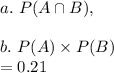 a.\ P(A\cap B), \\\\b.\ P(A)\times P(B)\\=0.21