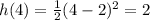 h(4)=\frac{1}{2}(4-2)^2=2