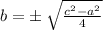 {b}=   \pm \:  \sqrt{\frac{ {c}^{2}  -  {a}^{2} }{4} }