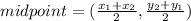 midpoint = (\frac{x_{1}+x_{2}}{2},\frac{y_{2}+y_{1}}{2}  )