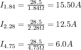 I_{1.84}=\frac{28.5}{1.84\Omega}=15.50A\\\\I_{2.28}=\frac{28.5}{2.28\Omega}=12.5A\\\\I_{4.75}=\frac{28.5}{4.75\Omega}=6.0A