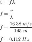 v=f\lambda\\\\f=\dfrac{v}{\lambda}\\\\f=\dfrac{16.38\ m/s}{145\ m}\\\\f=0.112\ Hz