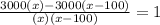 \frac{3000(x)-3000(x-100)}{(x)(x-100)} =1