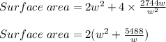 Surface\ area=2w^2+4\times\frac{2744w}{w^2}\\\\Surface\ area=2(w^2+\frac{5488}{w})