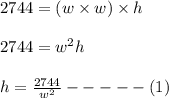 2744=(w\times w)\times h\\\\2744=w^2h\\\\h=\frac{2744}{w^2}-----(1)