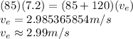 (85)(7.2) = (85 + 120)(v_e)\\v_e=2.985365854 m/s\\v_e\approx 2.99 m/s