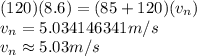 (120)(8.6) = (85 + 120)(v_n)\\v_n=5.034146341m/s \\v_n\approx 5.03 m/s