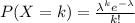P(X=k) =\frac{\lambda ^k e^{-\lambda}}{k!}