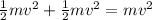\frac{1}{2}mv^{2}  +\frac{1}{2}mv^{2}  = mv^{2}