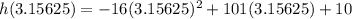 h(3.15625)=-16(3.15625)^2+101(3.15625)+10
