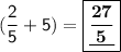 \mathsf{(\dfrac{2}{5}+5) = \boxed{\underline{\bf{\dfrac{27}{5}}}}}