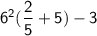\mathsf{6^2(\dfrac{2}{5} + 5)-3}