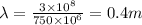 \lambda=\frac{3\times 10^8}{750\times 10^6}=0.4m